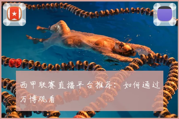 西甲联赛直播平台推荐：如何通过万博观看
