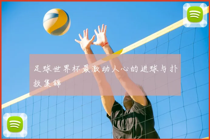 足球世界杯最激动人心的进球与扑救集锦